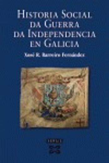 Historia social da Guerra da Independencia en Galicia (Obras De Referencia - Xerais Universitaria - Historia E Xeografía)