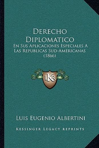 derecho diplomatico: en sus aplicaciones especiales a las republicas sud-americanas (1866)