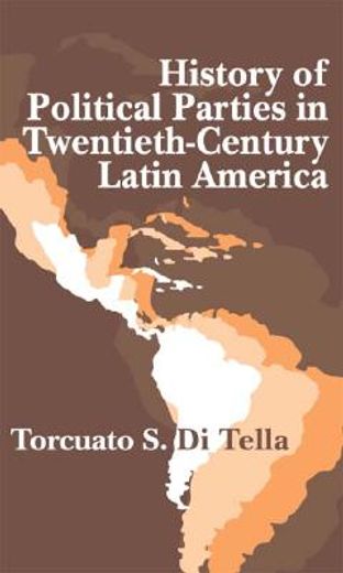 History of Political Parties in Twentieth-Century Latin America (en Inglés)