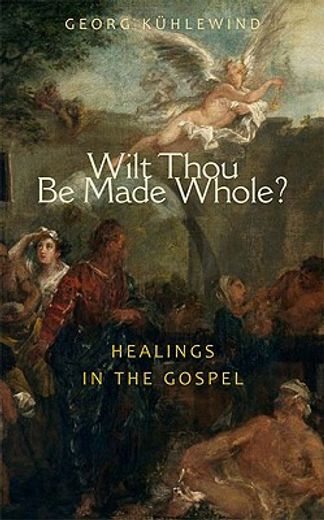 wilt thou be made whole?,healing in the gospels