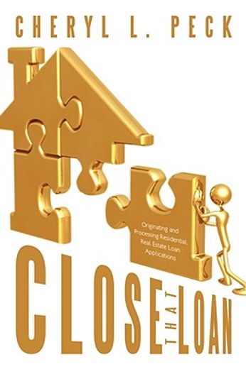 close that loan!,originating and processing residential real estate loan applications
