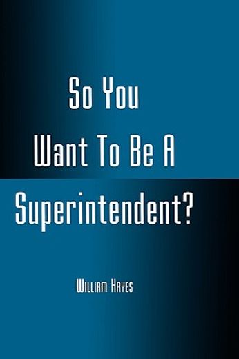 so you want to be a superintendent