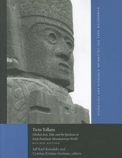 twin tollans,chichen itza, tula, and the epiclassic to early postclassic mesoamerican world