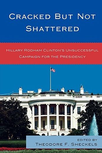 cracked but not shattered,hillary rodham clinton´s unsuccessful campaign for the presidency