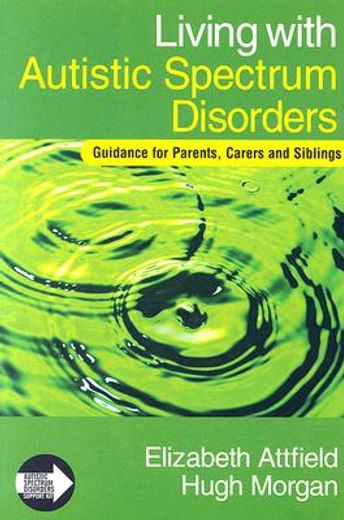 Living with Autistic Spectrum Disorders: Guidance for Parents, Carers and Siblings (en Inglés)