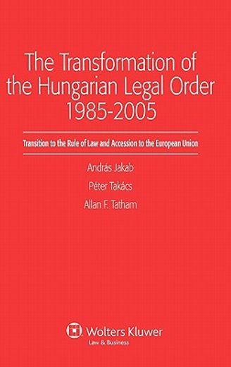 the transformation of the hungarian legal order 1985-2005,transition to the rule of law and accession to the european union
