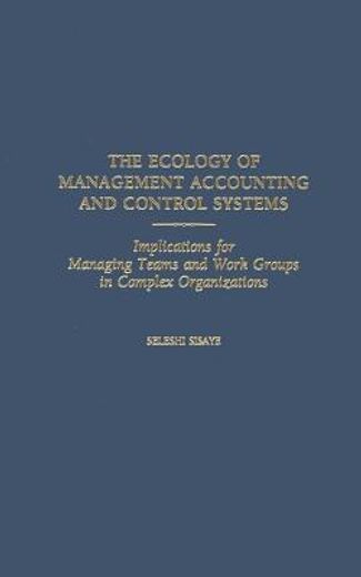 the ecology of management accounting and control systems,implications for managing teams and work groups in complex organizations