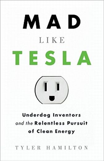 mad like tesla,underdog inventors and the relentless pursuit of clean energy