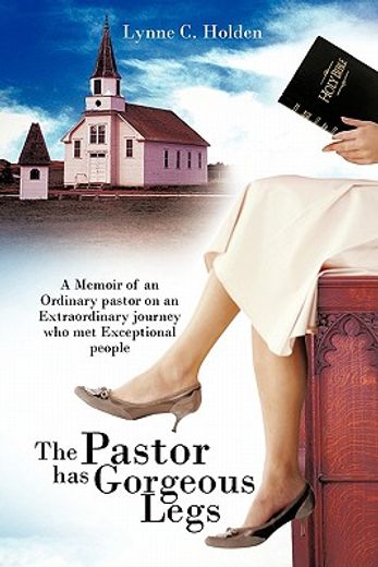 the pastor has gorgeous legs,a memoir of an ordinary pastor on an extraordinary journey who met exceptional people