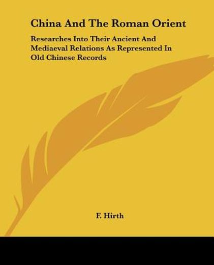 china and the roman orient,researches into their ancient and mediaeval relations as represented in old chinese records