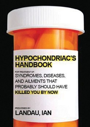 The Hypochondriac's Handbook: Syndromes, Diseases, and Ailments That Probably Should Have Killed You by Now (en Inglés)