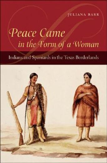 peace came in the form of a woman,indians and spaniards in the texas borderlands (en Inglés)