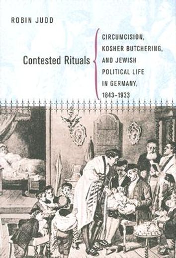 contested rituals,circumcision, kosher butchering, and jewish political life in germany, 1843-1933