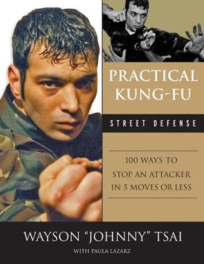 Practical Kung Fu Street Defense: 100 Ways to Stop an Attacker in Five Moves or Less (en Inglés)