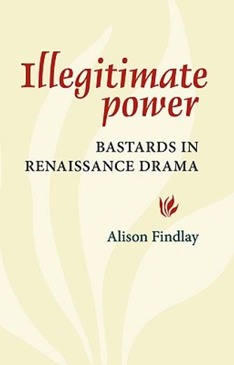 illegitimate power,bastards in renaissance drama