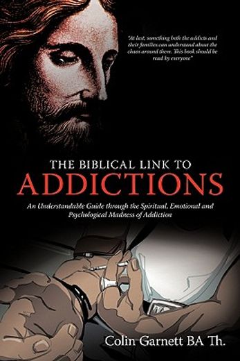 the biblical link to addictions,an understandable guide through the spiritual, emotional and psychological madness of addiction (en Inglés)