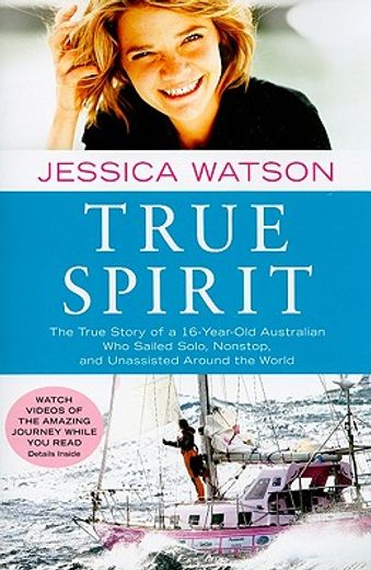 True Spirit: The True Story of a 16-Year-Old Australian who Sailed Solo, Nonstop, and Unassisted Around the World 