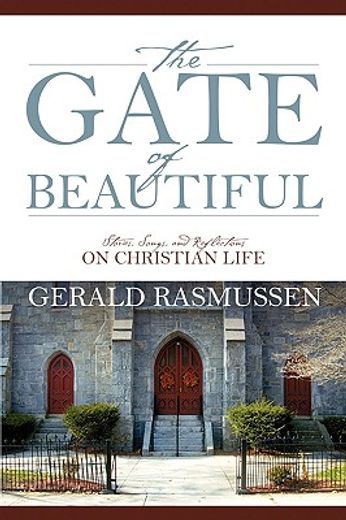 the gate of beautiful,stories, songs, and reflections on christian life