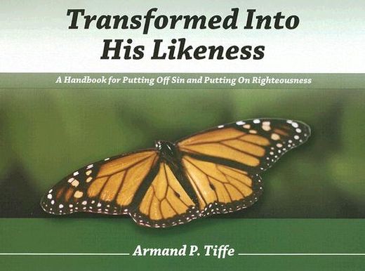Transformed Into his Likeness: A Handbook for Putting off sin and Putting on Righteousness (en Inglés)