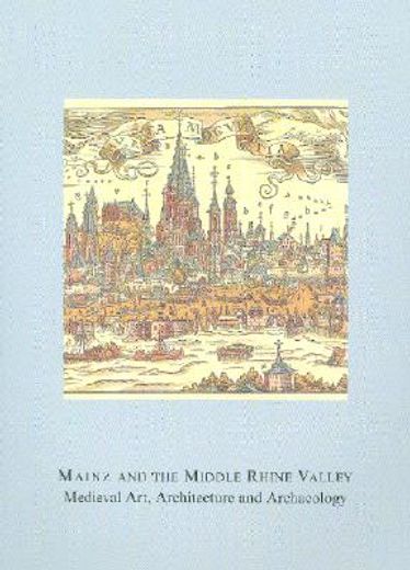 mainz and the middle rhine valley,medieval art, architecture, and archaeology