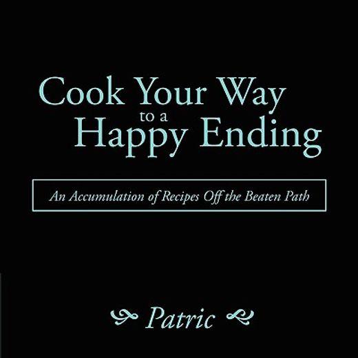 cook your way to a happy ending,an accumulation of recipes off the beaten path