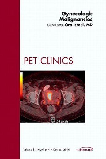 Gynecologic Malignancies, an Issue of Pet Clinics: Volume 5-4 (in English)