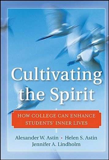 cultivating the spirit,how college can enhance students´ inner lives (en Inglés)