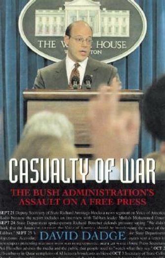 casualty of war,the bush administration´s assault on a free press