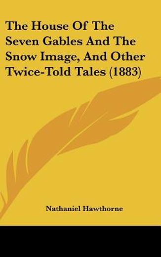 the house of the 7 gables and the snow image, and other twice-told tales