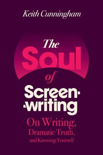 soul of screenwriting,on writing, dramatic truth, and knowing yourself (in English)