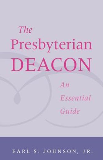 the presbyterian deacon,an essential guide