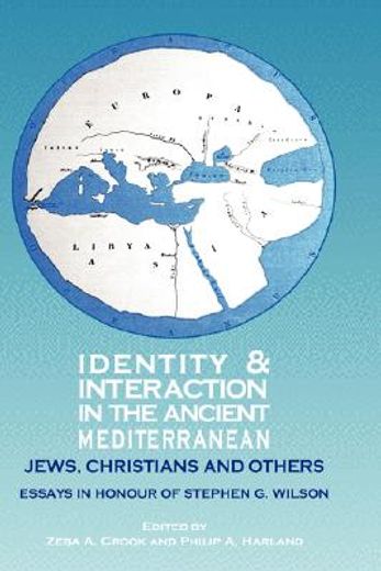identity and interaction in the ancient mediterranean,jews, christians and others: essays in honour of stephen g. wilson