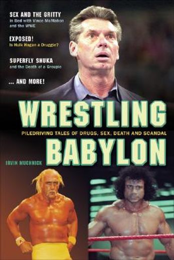 Wrestling Babylon: Piledriving Tales of Drugs, Sex, Death, and Scandal (in English)