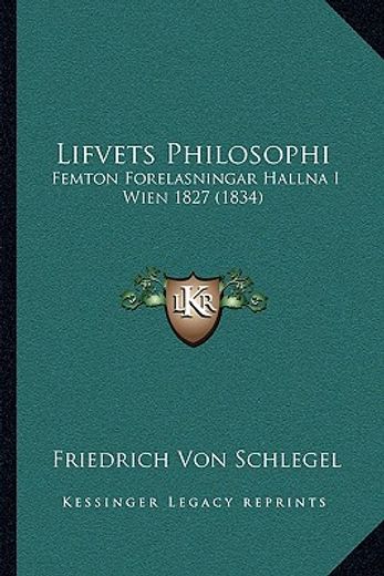 lifvets philosophi: femton forelasningar hallna i wien 1827 (1834)