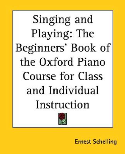 singing and playing,the beginners` book of the oxford piano course for class and individual instruction