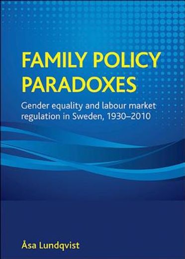 family policy paradoxes,gender equality and labour market regulation in sweden, 1930-2010