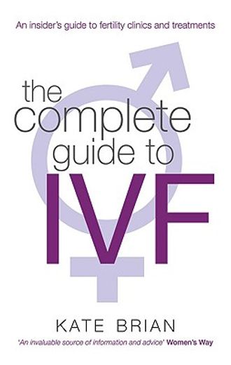the complete guide to ivf,an insider`s guide to fertility clinics and treatment