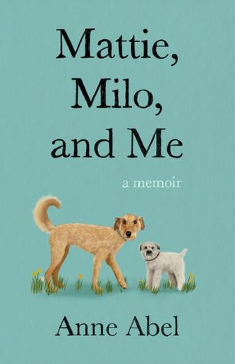 Mattie, Milo, and me: A Memoir (en Inglés)