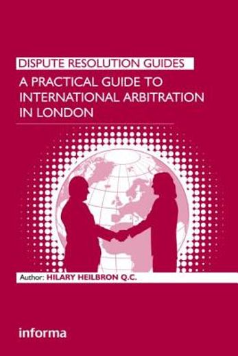 A Practical Guide to International Arbitration in London (en Inglés)