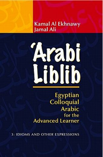'Arabi Liblib: Egyptian Colloquial Arabic for the Advanced Learner. 3: Idioms and Other Expressions (en Árabe)