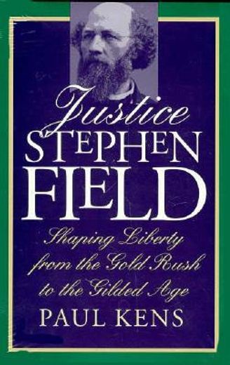 justice stephen field,shaping liberty from the gold rush to the gilded age