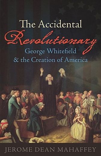 the accidental revolutionary,george whitefield and the creation of america