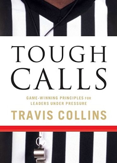 tough calls,game-winning principles for leaders under pressure