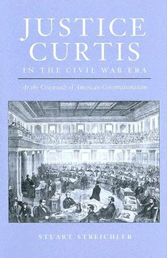 justice curtis in the civil war era,at the crossroads of american constitutionalism