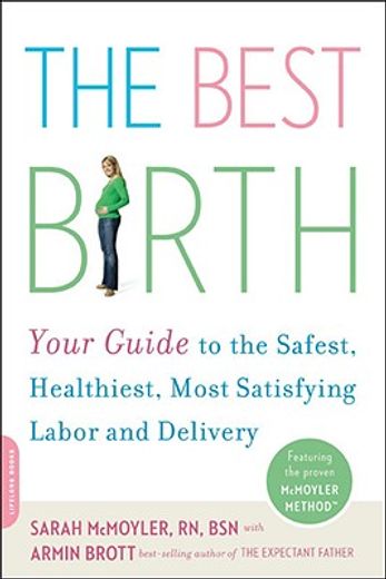 the best birth,your guide to the safest, healthiest, most satisfying labor and delivery (en Inglés)