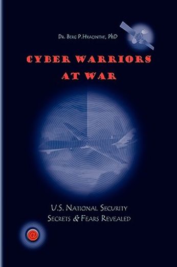 cyber warriors at war,u.s. national security secrets & fears revealed