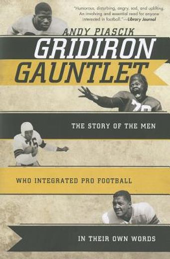 gridiron gauntlet,the story of the men who integrated pro football, in their own words