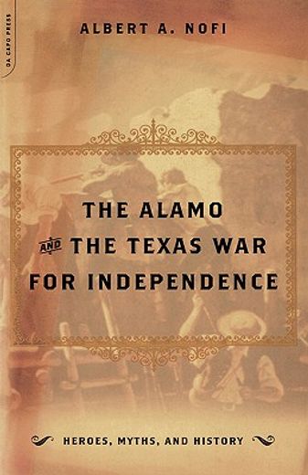 the alamo,and the texas war for independence september 30, 1835 to april 21, 1836 : heros, myths and history