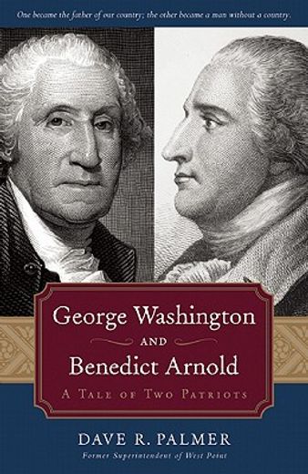 george washington and benedict arnold,a tale of two patriots