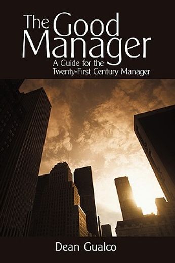 the good manager,a guide for the twenty-first century manager